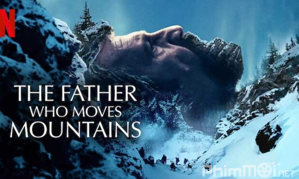 Núi Tuyết Tìm Con - The Father Who Moves Mountains | Tata muta muntii